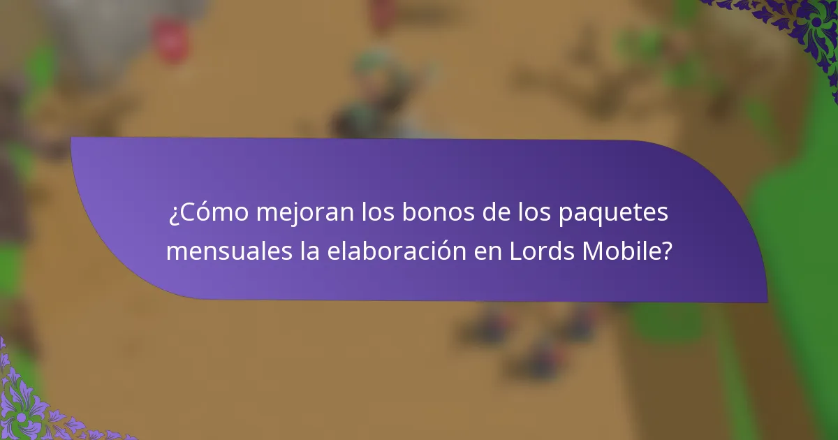 ¿Cómo mejoran los bonos de los paquetes mensuales la elaboración en Lords Mobile?